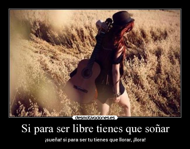 Si para ser libre tienes que soñar -