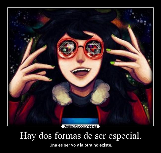 Hay dos formas de ser especial. - Una es ser yo y la otra no existe.