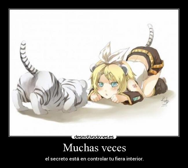 Muchas veces - el secreto está en controlar tu fiera interior.