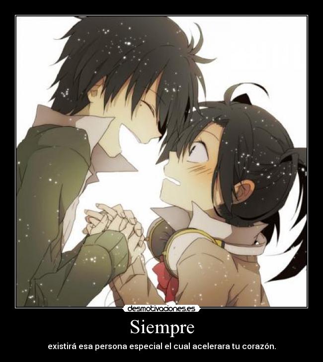 Siempre - existirá esa persona especial el cual acelerara tu corazón.