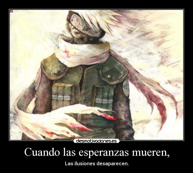 Cuando las esperanzas mueren, - Las ilusiones desaparecen.