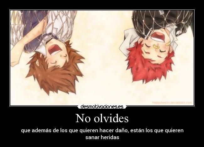 No olvides - que además de los que quieren hacer daño, están los que quieren sanar heridas