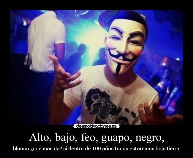 Alto, bajo, feo, guapo, negro, - 