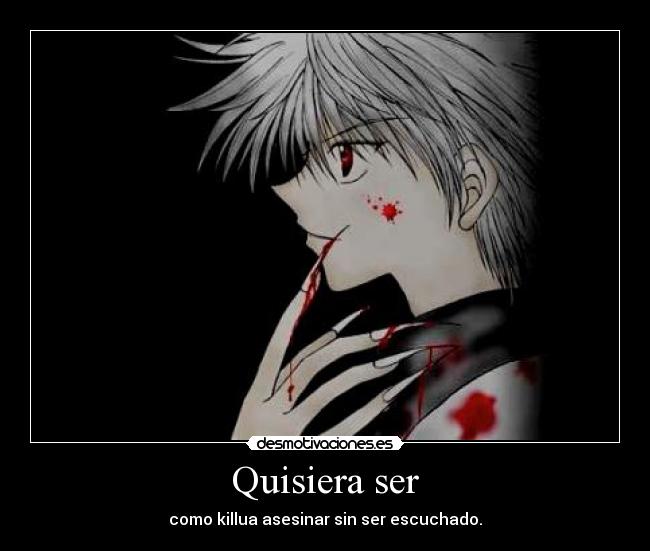 Quisiera ser - como killua asesinar sin ser escuchado.