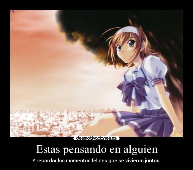 Estas pensando en alguien - Y recordar los momentos felices que se vivieron juntos.