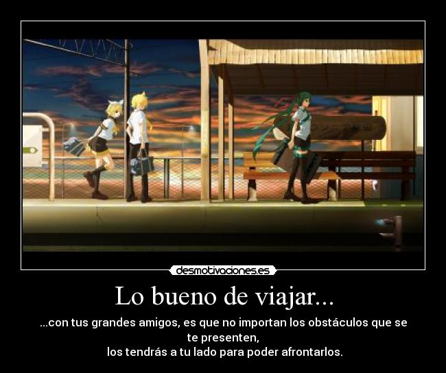 Lo bueno de viajar... - ...con tus grandes amigos, es que no importan los obstáculos que se te presenten,
los tendrás a tu lado para poder afrontarlos.