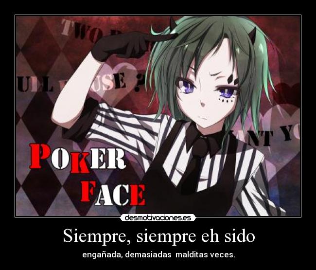 Siempre, siempre eh sido - engañada, demasiadas  malditas veces.