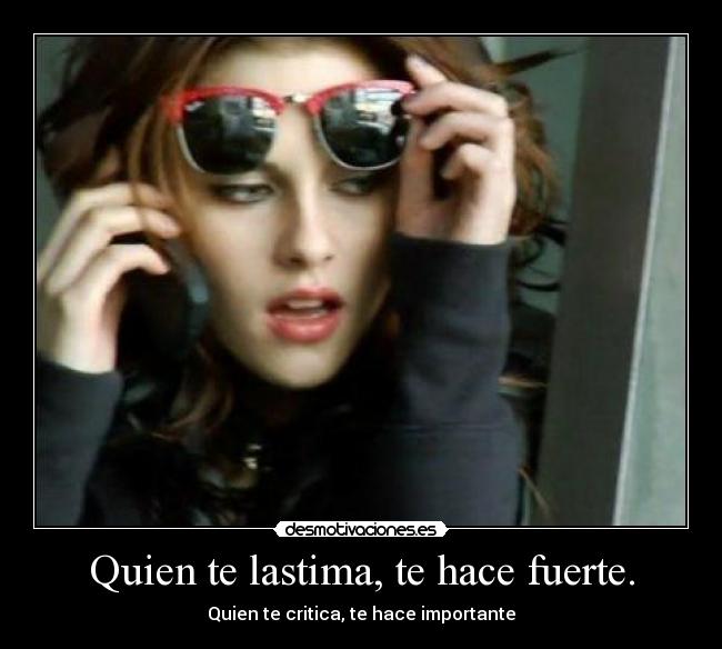 Quien te lastima, te hace fuerte. - 