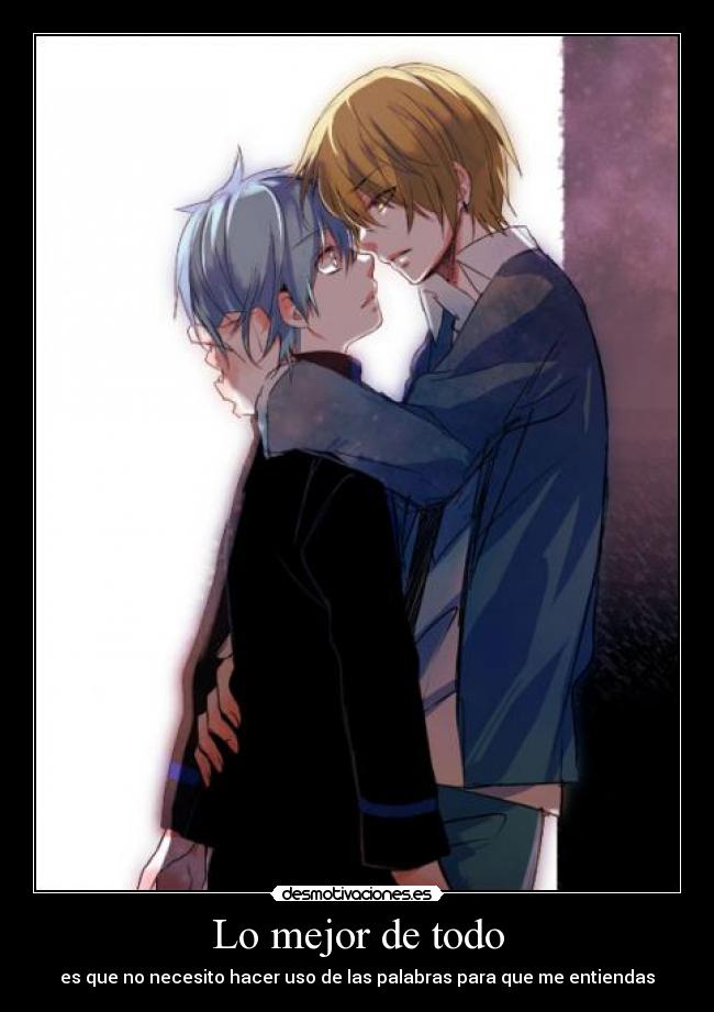 Lo mejor de todo - es que no necesito hacer uso de las palabras para que me entiendas