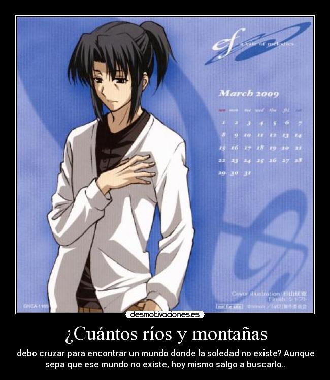 ¿Cuántos ríos y montañas - debo cruzar para encontrar un mundo donde la soledad no existe? Aunque
sepa que ese mundo no existe, hoy mismo salgo a buscarlo..