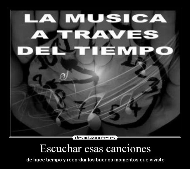 Escuchar esas canciones - de hace tiempo y recordar los buenos momentos que viviste