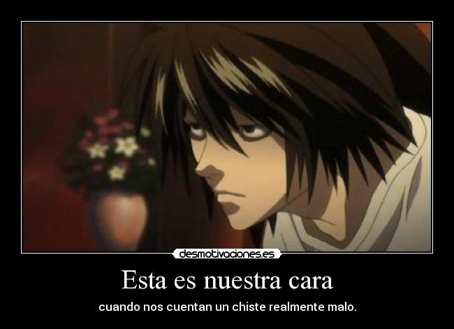 Esta es nuestra cara - cuando nos cuentan un chiste realmente malo.