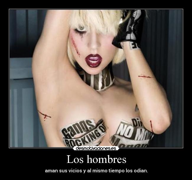 Los hombres - aman sus vicios y al mismo tiempo los odian.