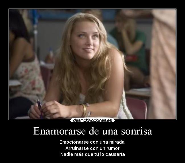 Enamorarse de una sonrisa - Emocionarse con una mirada
Arruinarse con un rumor
Nadie más que tú lo causaría