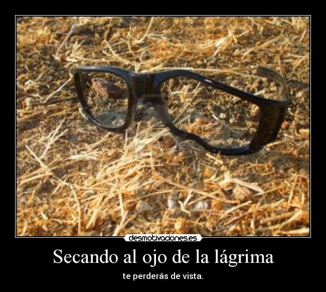 Secando al ojo de la lágrima - te perderás de vista.