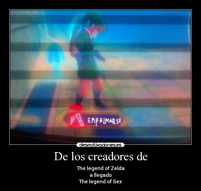 De los creadores de - The legend of Zelda
a llegado
The legend of Sex