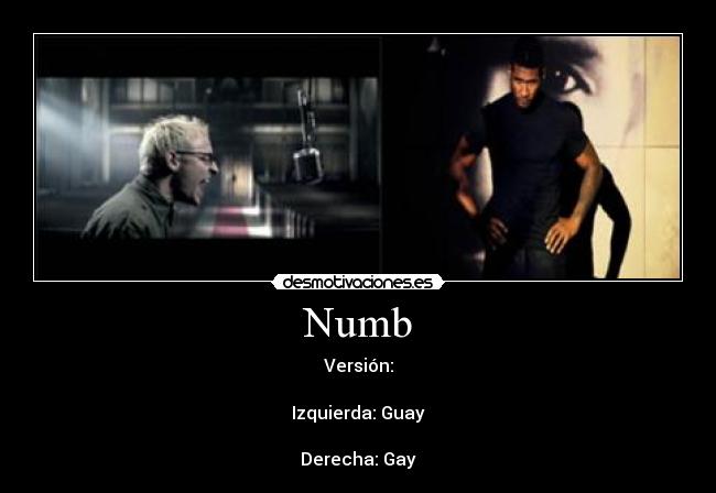 Numb - Versión:
Izquierda: Guay
Derecha: Gay