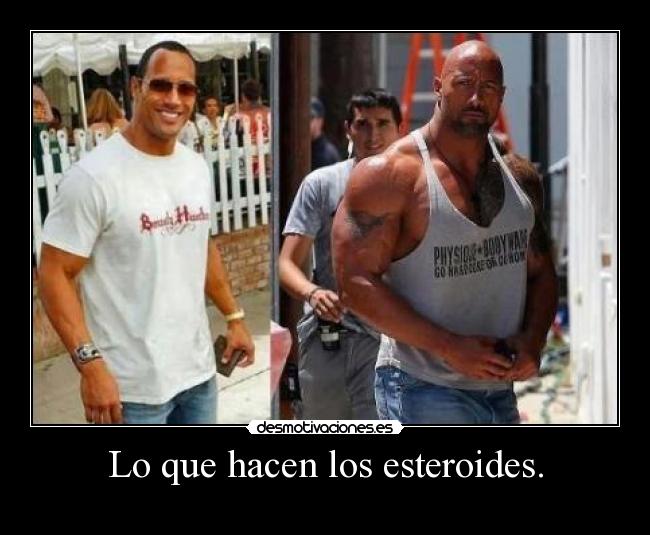 Lo que hacen los esteroides. -