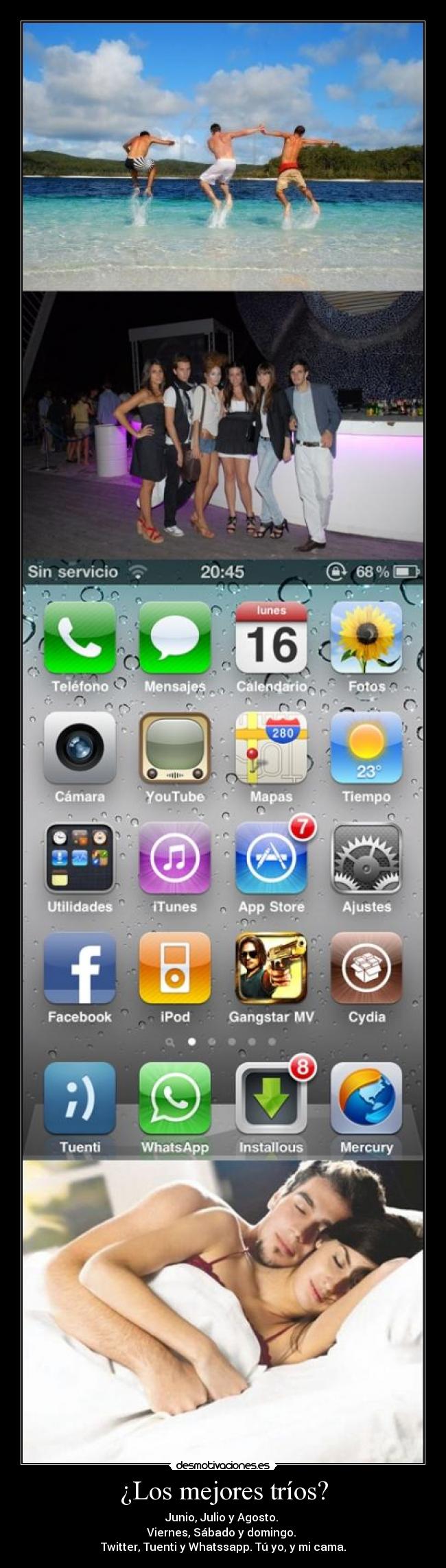 ¿Los mejores tríos? - Junio, Julio y Agosto. 
Viernes, Sábado y domingo. 
Twitter, Tuenti y Whatssapp. Tú yo, y mi cama.