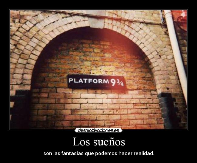 Los sueños - son las fantasias que podemos hacer realidad.