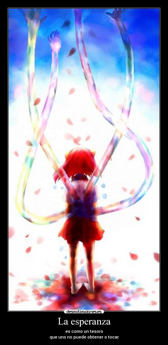 La esperanza - es como un tesoro
que uno no puede obtener o tocar