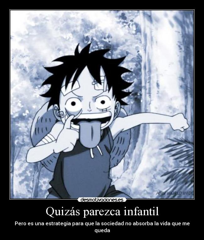 Quizás parezca infantil - Pero es una estrategia para que la sociedad no absorba la vida que me queda