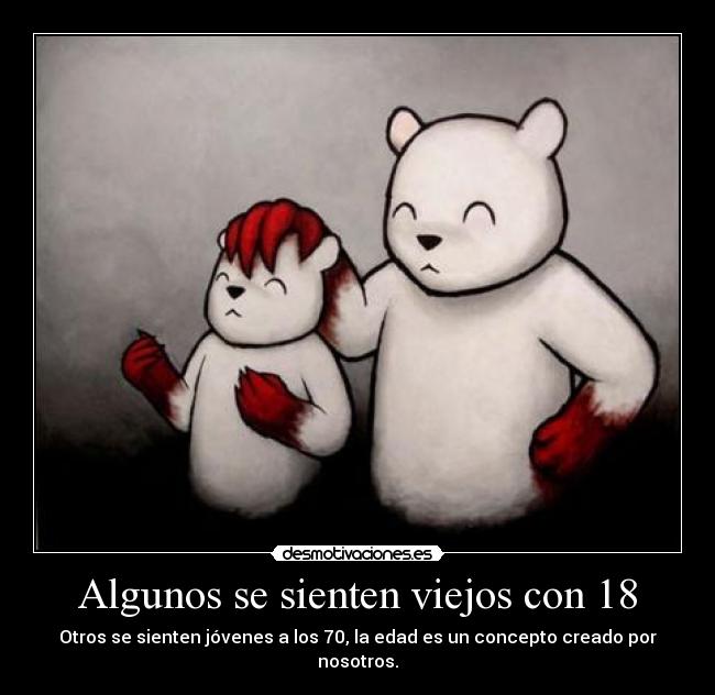 Algunos se sienten viejos con 18 - Otros se sienten jóvenes a los 70, la edad es un concepto creado por nosotros.