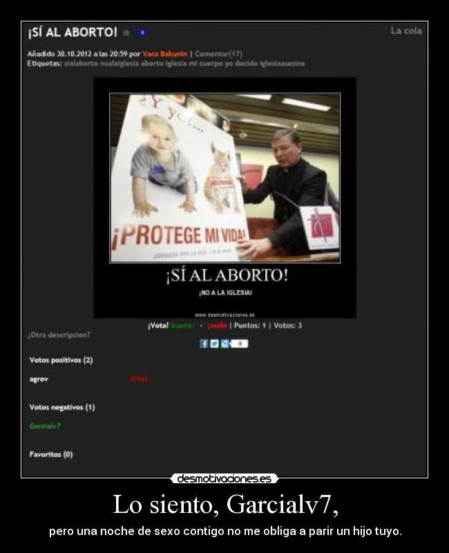 Lo siento, Garcialv7, - pero una noche de sexo contigo no me obliga a parir un hijo tuyo.