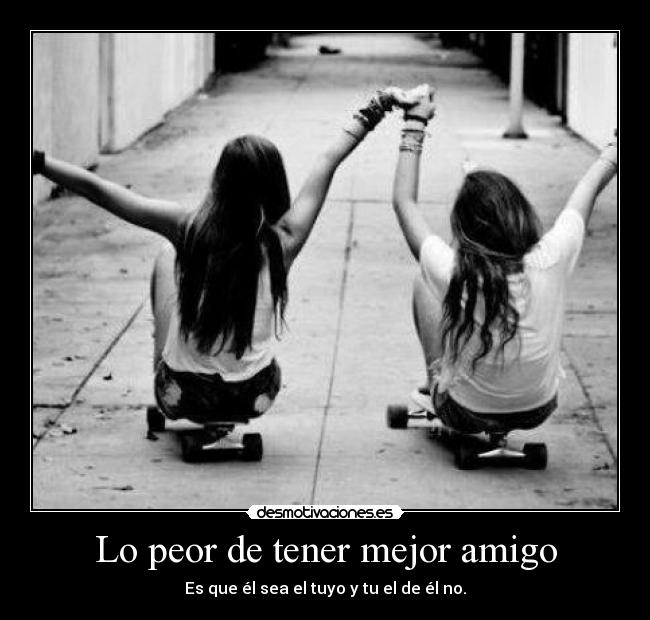Lo peor de tener mejor amigo - 