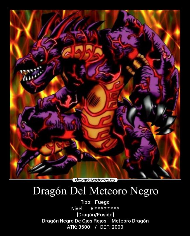 Dragón Del Meteoro Negro - Tipo:   Fuego
Nivel:      8 * * * * * * * *
[Dragón/Fusión]
Dragón Negro De Ojos Rojos + Meteoro Dragón
ATK: 3500    /   DEF: 2000