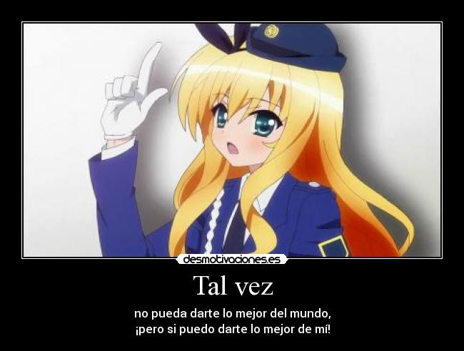 Tal vez - no pueda darte lo mejor del mundo,
¡pero si puedo darte lo mejor de mí!