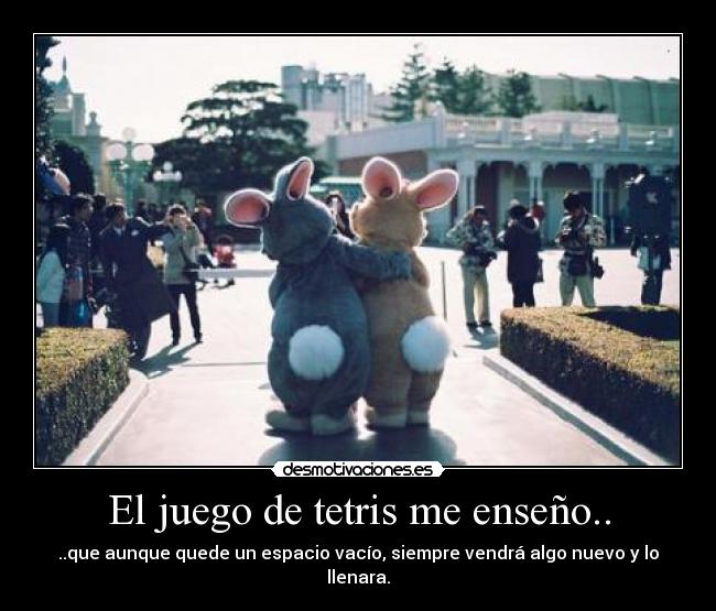 El juego de tetris me enseño.. -