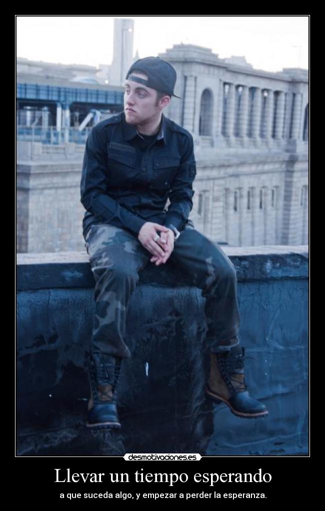 Llevar un tiempo esperando - a que suceda algo, y empezar a perder la esperanza.