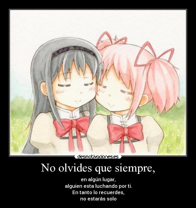 No olvides que siempre, - en algún lugar,
alguien esta luchando por ti.
En tanto lo recuerdes,
no estarás solo