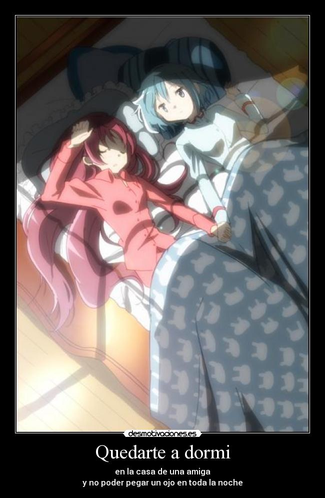 Quedarte a dormi - en la casa de una amiga
y no poder pegar un ojo en toda la noche