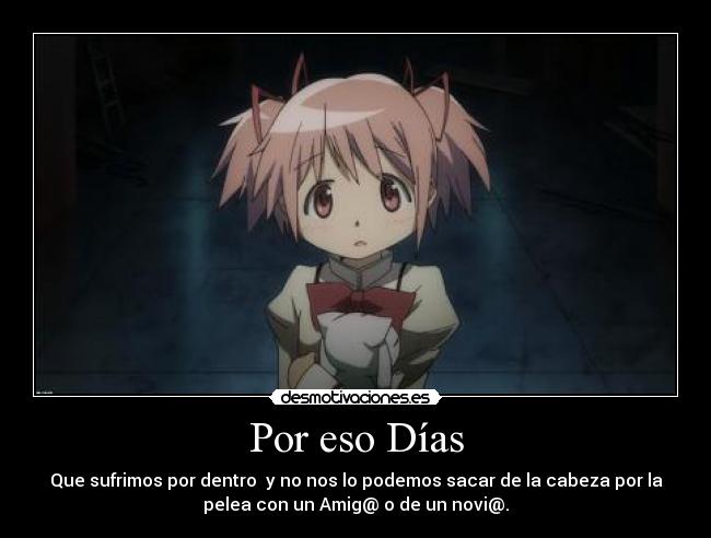 Por eso Días - Que sufrimos por dentro  y no nos lo podemos sacar de la cabeza por la
pelea con un Amig@ o de un novi@.