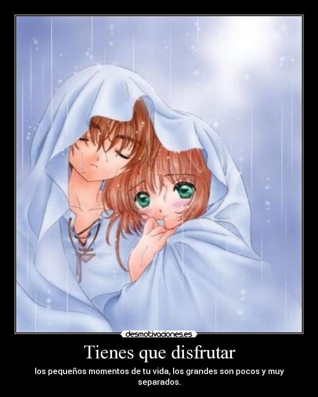 Tienes que disfrutar - los pequeños momentos de tu vida, los grandes son pocos y muy separados.