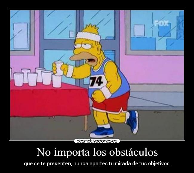 No importa los obstáculos - que se te presenten, nunca apartes tu mirada de tus objetivos.