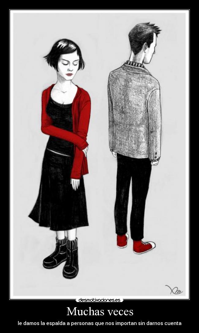 Muchas veces - le damos la espalda a personas que nos importan sin darnos cuenta