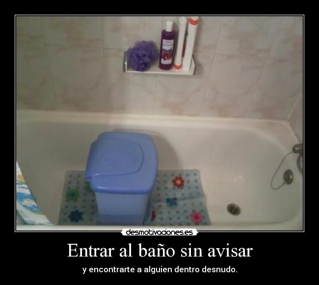 Entrar al baño sin avisar - y encontrarte a alguien dentro desnudo.