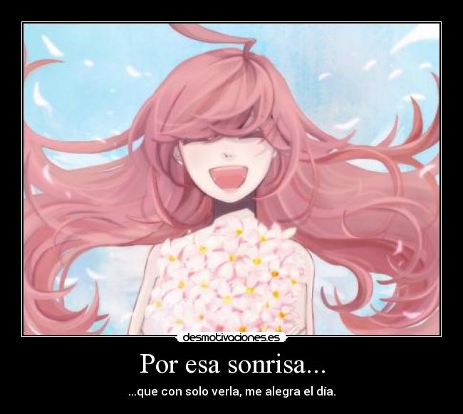 Por esa sonrisa... - ...que con solo verla, me alegra el día.