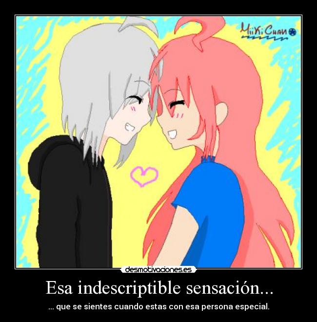 Esa indescriptible sensación... - ... que se sientes cuando estas con esa persona especial.