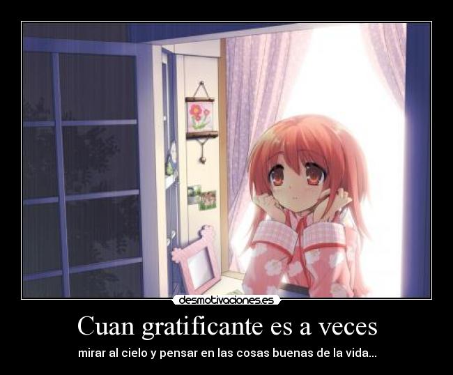 Cuan gratificante es a veces - mirar al cielo y pensar en las cosas buenas de la vida...