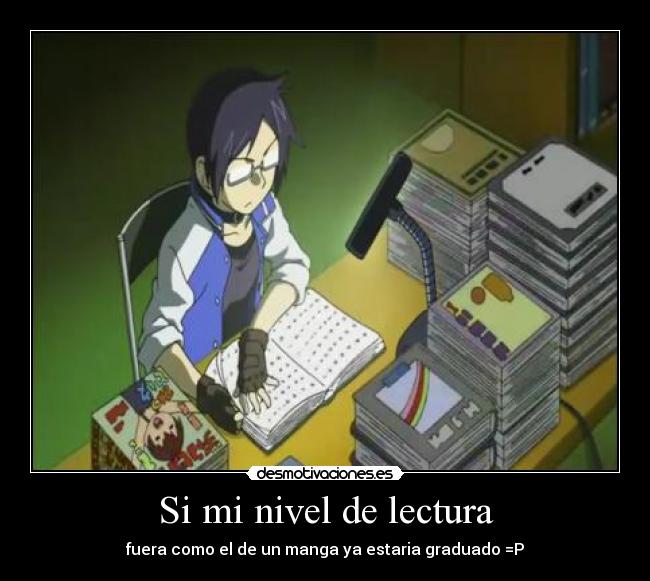 Si mi nivel de lectura - fuera como el de un manga ya estaria graduado =P