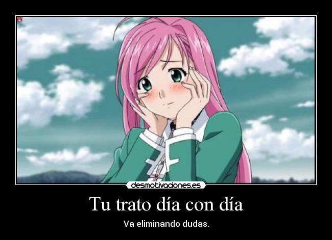 Tu trato día con día - Va eliminando dudas.