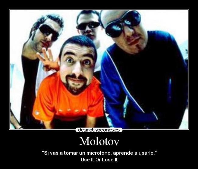 Molotov - Si vas a tomar un microfono, aprende a usarlo.
Use It Or Lose It
