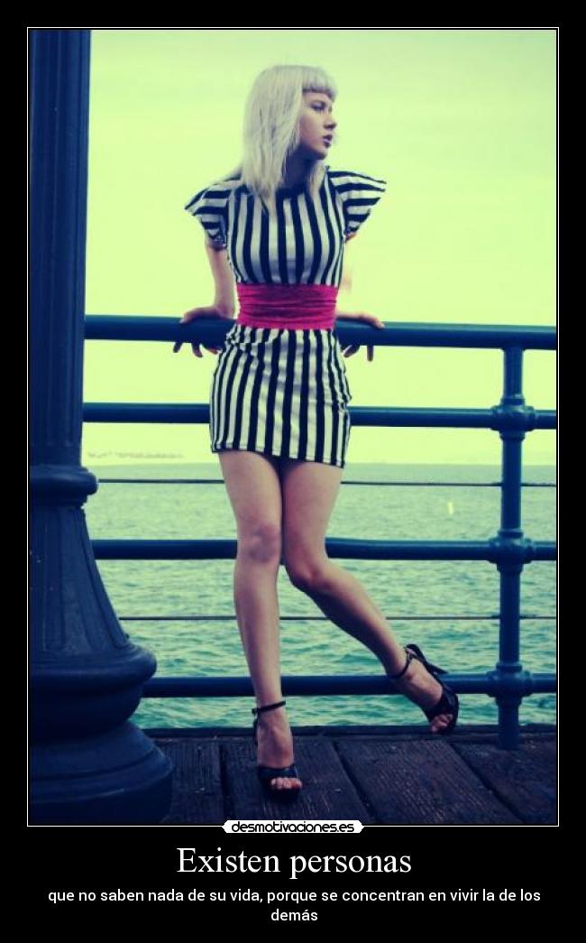 Existen personas - que no saben nada de su vida, porque se concentran en vivir la de los demás