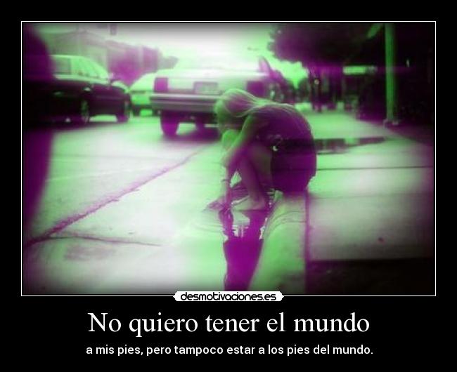 No quiero tener el mundo - 
