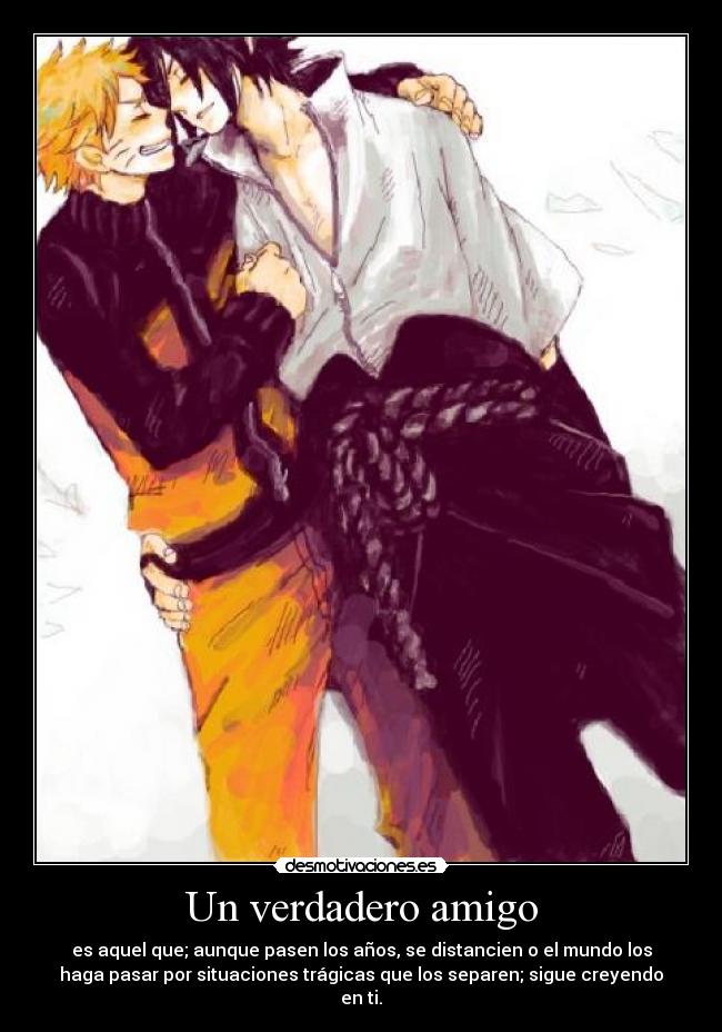 Un verdadero amigo - es aquel que; aunque pasen los años, se distancien o el mundo los
haga pasar por situaciones trágicas que los separen; sigue creyendo
en ti.