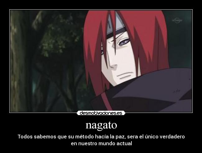 nagato - Todos sabemos que su método hacía la paz, sera el único verdadero
en nuestro mundo actual